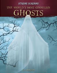 Book Cover for The World's Most Ghoulish Ghosts by Sue L Hamilton