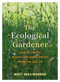 Book Cover for The Ecological Gardener by Matt ReesWarren