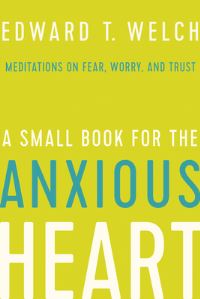 Book Cover for A Small Book for the Anxious Heart by Edward T Welch