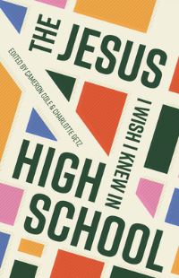 Book Cover for The Jesus I Wish I Knew in High School by Cameron Cole, Charlotte Getz