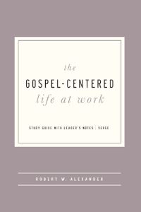 Book Cover for The Gospel-Centered Life at Work by Robert W Alexander