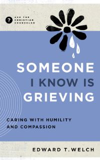 Book Cover for Someone I Know Is Grieving by Edward T Welch