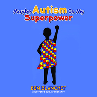 Book Cover for Maybe Autism Is My Superpower by Ben Blanchet, Angela Blanchet