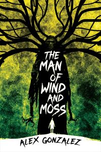 Book Cover for The Man of Wind and Moss by Alex Gonzalez