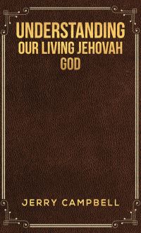 Book Cover for Understanding Our Living Jehovah God by Jerry Campbell