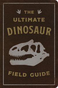 Book Cover for The Ultimate Dinosaur Field Guide by Julius Csotonyi