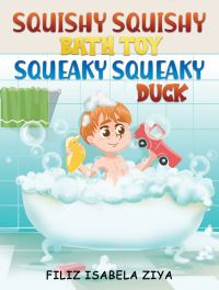 Book Cover for Squishy Squishy Bath Toy Squeaky Squeaky Duck by Filiz Isabela Ziya
