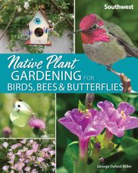 Book Cover for Native Plant Gardening for Birds, Bees & Butterflies. Southwest by George Oxford Miller
