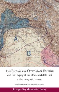 Book Cover for The End of the Ottoman Empire and the Forging of the Modern Middle East by Andrew Wender, Martin Bunton