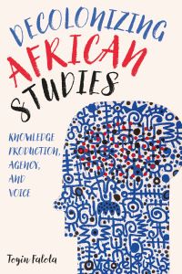 Book Cover for Decolonizing African Studies by Toyin Falola