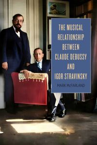 Book Cover for The Musical Relationship Between Claude Debussy and Igor Stravinsky by Mark John McFarland