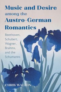 Book Cover for Music and Desire Among the Austro-German Romantics by Chris Walton