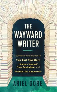 Book Cover for The Wayward Writer by Ariel Gore