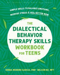 Book Cover for The Dialectical Behavior Therapy Skills Workbook for Teens by Debra Moreno Garcia, Wilson Ho