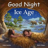 Book Cover for Good Night Ice Age by Adam Gamble, Mark Jasper