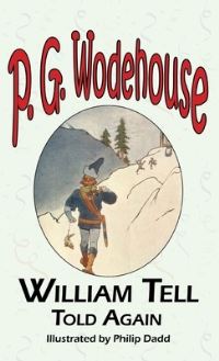 Book Cover for William Tell Told Again - From the Manor Wodehouse Collection, a Selection from the Early Works of P. G. Wodehouse by P G Wodehouse, John W Houghton