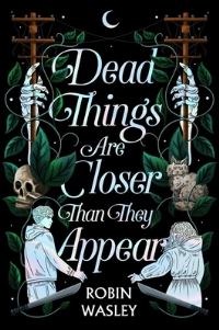 Book Cover for Dead Things Are Closer Than They Appear by Robin Wasley