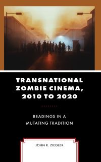 Book Cover for Transnational Zombie Cinema, 2010 to 2020 by John R Ziegler