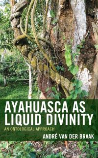 Book Cover for Ayahuasca as Liquid Divinity by Andre van der Braak