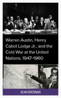 Book Cover for Warren Austin, Henry Cabot Lodge Jr., and the Cold War at the United Nations, 1947-1960 by Sean Brennan