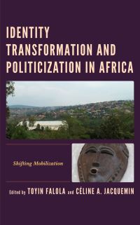 Book Cover for Identity Transformation and Politicization in Africa by Toyin Falola, Céline A. Jacquemin, Tolulope Adeogun, Victor Adesiyan, Bamidélé Aly, Patricia Ogugua Anwuluorah, Jude Chinwuba Asike, Abidemi Abiola Isola, Auroara Nikkels