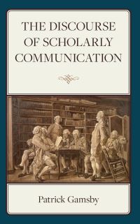 Book Cover for The Discourse of Scholarly Communication by Patrick Gamsby