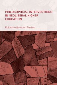 Book Cover for Philosophical Interventions in Neoliberal Higher Education by Brandon Absher