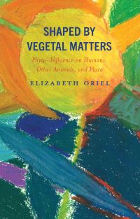 Book Cover for Shaped by Vegetal Matters by Elizabeth Oriel