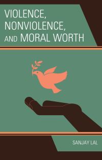 Book Cover for Violence, Nonviolence, and Moral Worth by Sanjay Lal