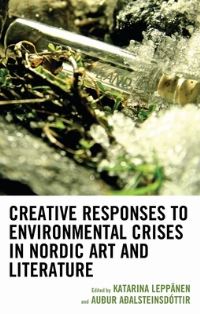 Book Cover for Creative Responses to Environmental Crises in Nordic Art and Literature by Auður Aðalsteinsdóttir, Katarina Leppänen, Ana Stanicevic, angela snæfellsjökuls rawlings, Auður Aðalsteinsdóttir, Camilla Brudin Borg, Georgiana Bozîntan, Hildur Hákonardóttir, Johan Alfredsson