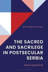 Book Cover for The Sacred and Sacrilege in Postsecular Serbia by Danica IgrutinoviÔc