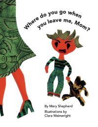 Book Cover for Where Do You Go When You Leave Me, Mom? by Mary Shepherd