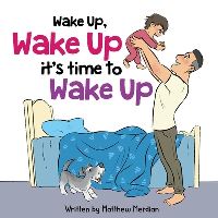 Book Cover for Wake Up, Wake Up, Its Time To Wake Up by Matthew Merdian