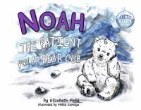 Book Cover for Noah The Patient Polar Bear Cub by Elizabeth Peña