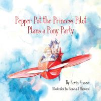 Book Cover for Pepper Pot the Princess Pilot Plans a Pony Party by Kevin Krause