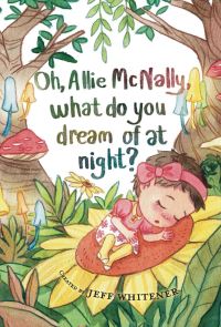Book Cover for Oh, Allie McNally, What Do You Dream of at Night? by Jeff Whitener