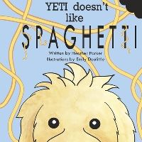 Book Cover for Yeti Doesn't Like Spaghetti by Heather Parker