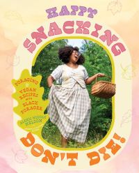 Book Cover for Happy Snacking, Don't Die! by Alexis Nikole Nelson, Jeanelle Hayner Olson