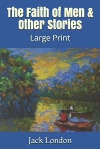 Book Cover for The Faith of Men & Other Stories by Jack London