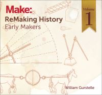 Book Cover for Remaking History. Volume 1 Early Makers by William Gurstelle