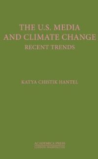 Book Cover for The U.S. Media and Climate Change by Katya Chistik Hantel