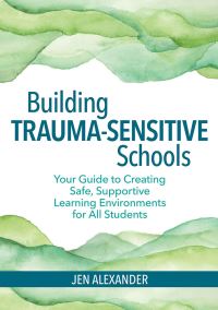 Book Cover for Building Trauma-Sensitive Schools by Jen Alexander