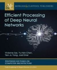 Book Cover for Efficient Processing of Deep Neural Networks by Vivienne Sze, YuHsin Chen, TienJu Yang, Joel S Emer