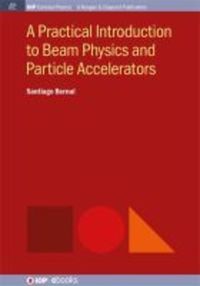 Book Cover for A Practical Introduction to Beam Physics and Particle Accelerators by Santiago Bernal, Institute of Physics Publishing