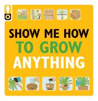 Book Cover for Show Me How to Grow Anything by Weldon Owen
