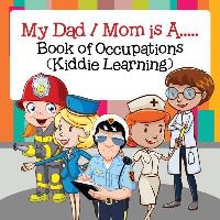 Book Cover for My Dad / Mom Is A..... by Baby Professor