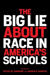 Book Cover for The Big Lie About Race in America's Schools by Royel M Johnson, Shaun R Harper