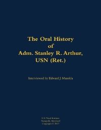 Book Cover for The Oral History of Adm. Stanley R. Arthur, USN (Ret.) by Edward J Marolda