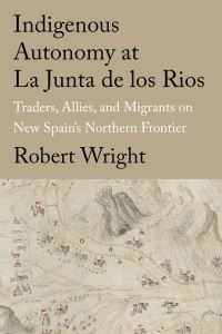 Book Cover for Indigenous Autonomy at La Junta De Los Rios by Robert Wright