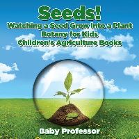 Book Cover for Seeds! Watching a Seed Grow Into a Plants, Botany for Kids - Children's Agriculture Books by Baby Professor